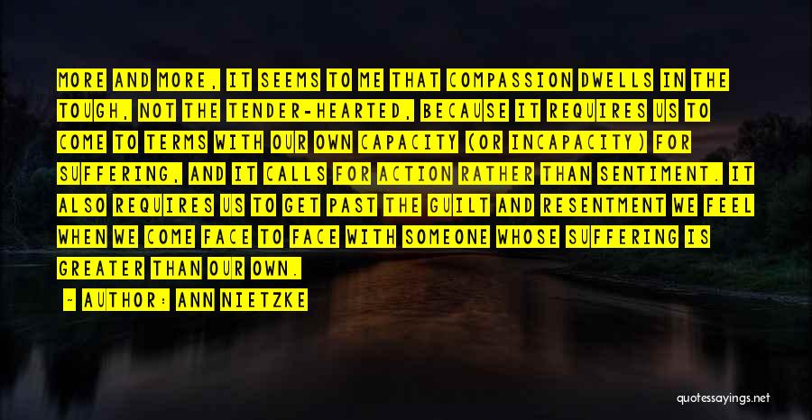 Ann Nietzke Quotes: More And More, It Seems To Me That Compassion Dwells In The Tough, Not The Tender-hearted, Because It Requires Us