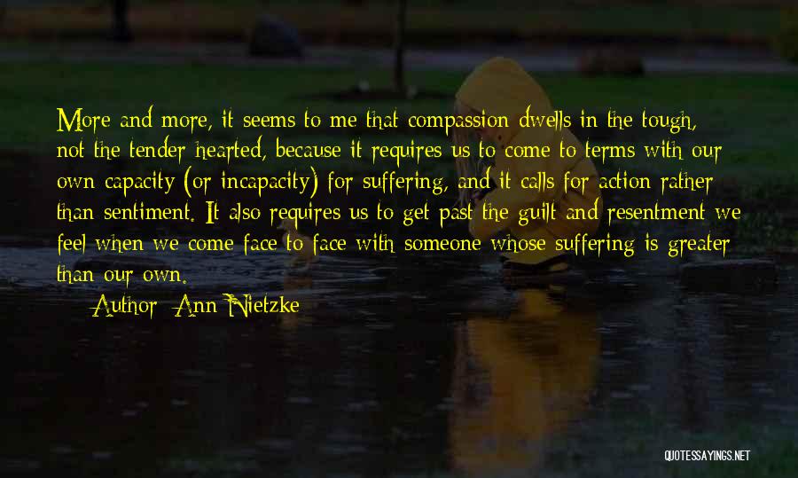 Ann Nietzke Quotes: More And More, It Seems To Me That Compassion Dwells In The Tough, Not The Tender-hearted, Because It Requires Us