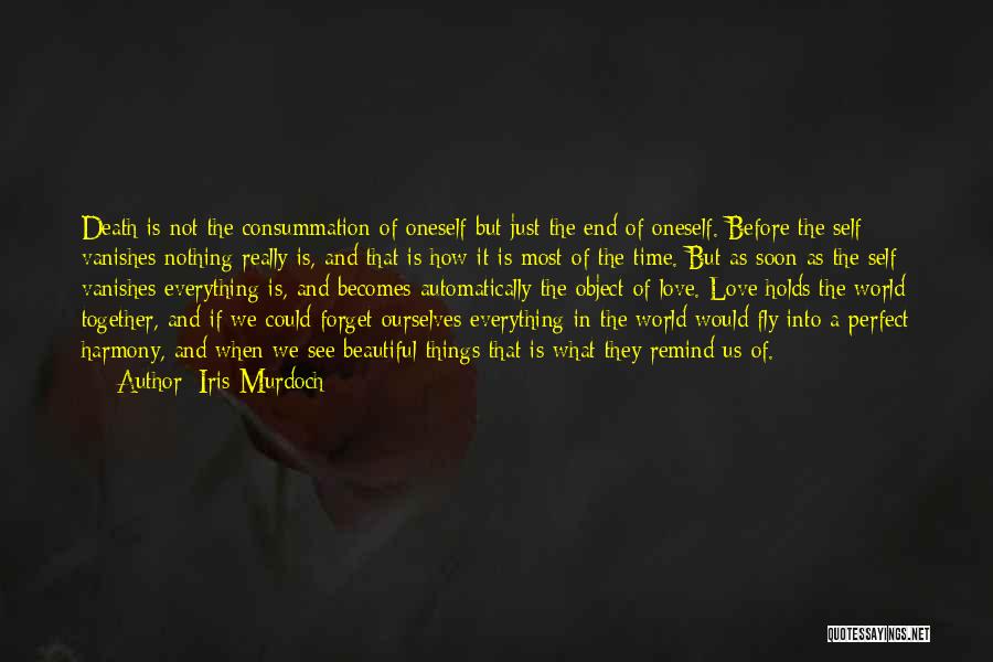 Iris Murdoch Quotes: Death Is Not The Consummation Of Oneself But Just The End Of Oneself. Before The Self Vanishes Nothing Really Is,