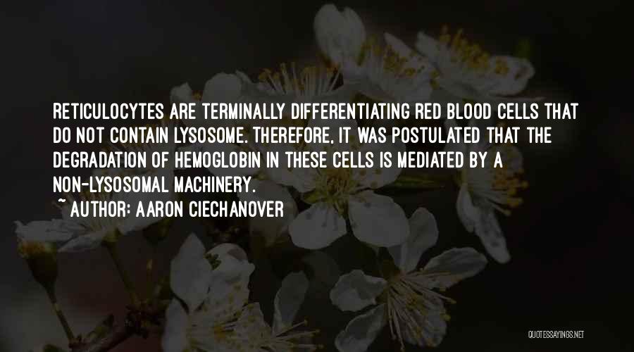 Aaron Ciechanover Quotes: Reticulocytes Are Terminally Differentiating Red Blood Cells That Do Not Contain Lysosome. Therefore, It Was Postulated That The Degradation Of