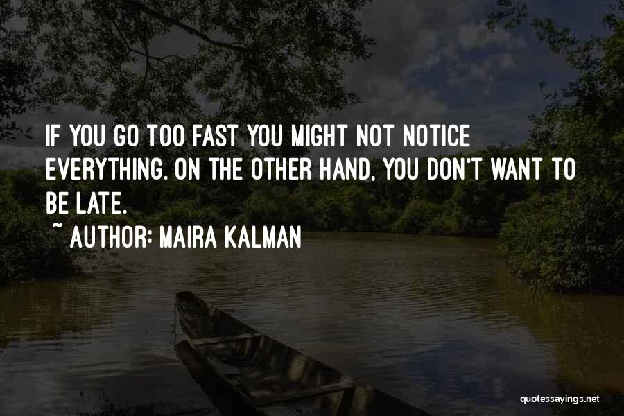 Maira Kalman Quotes: If You Go Too Fast You Might Not Notice Everything. On The Other Hand, You Don't Want To Be Late.