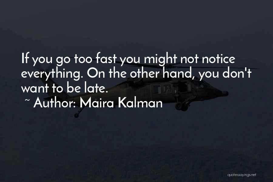 Maira Kalman Quotes: If You Go Too Fast You Might Not Notice Everything. On The Other Hand, You Don't Want To Be Late.