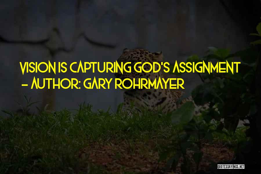 Gary Rohrmayer Quotes: Vision Is Capturing God's Assignment