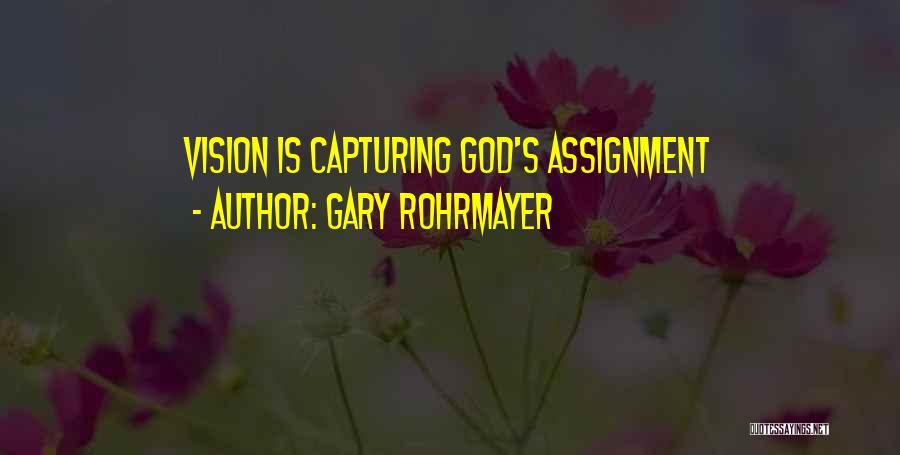 Gary Rohrmayer Quotes: Vision Is Capturing God's Assignment