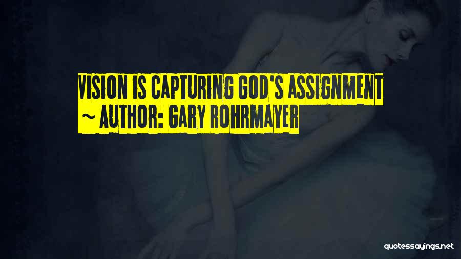 Gary Rohrmayer Quotes: Vision Is Capturing God's Assignment