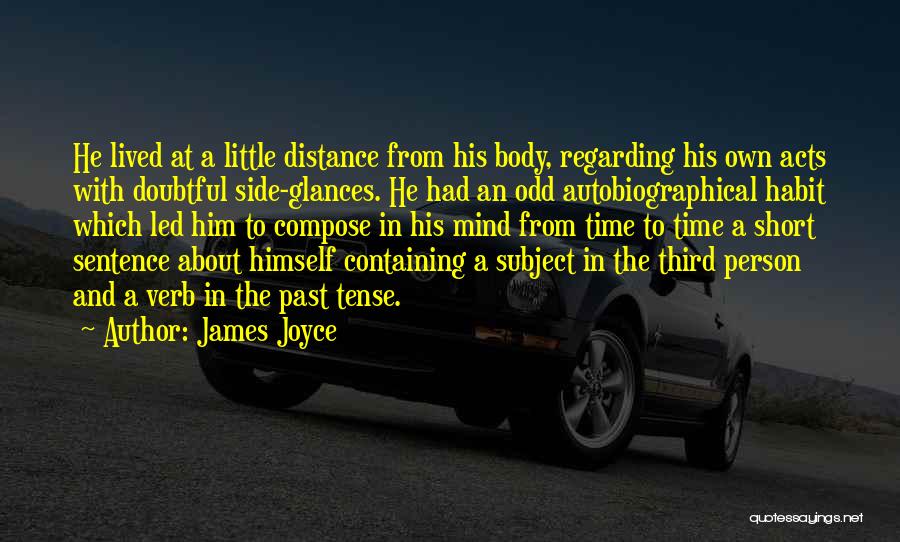 James Joyce Quotes: He Lived At A Little Distance From His Body, Regarding His Own Acts With Doubtful Side-glances. He Had An Odd