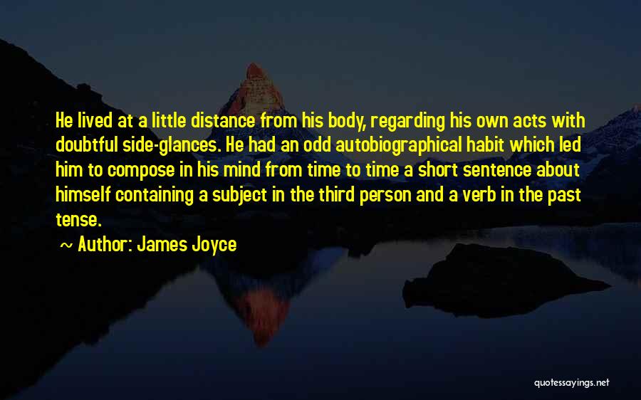 James Joyce Quotes: He Lived At A Little Distance From His Body, Regarding His Own Acts With Doubtful Side-glances. He Had An Odd