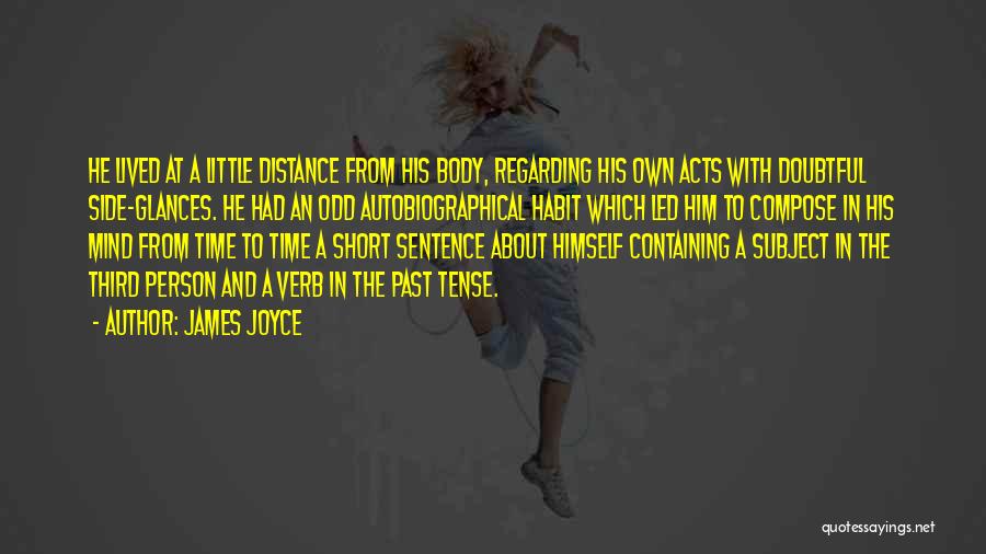 James Joyce Quotes: He Lived At A Little Distance From His Body, Regarding His Own Acts With Doubtful Side-glances. He Had An Odd