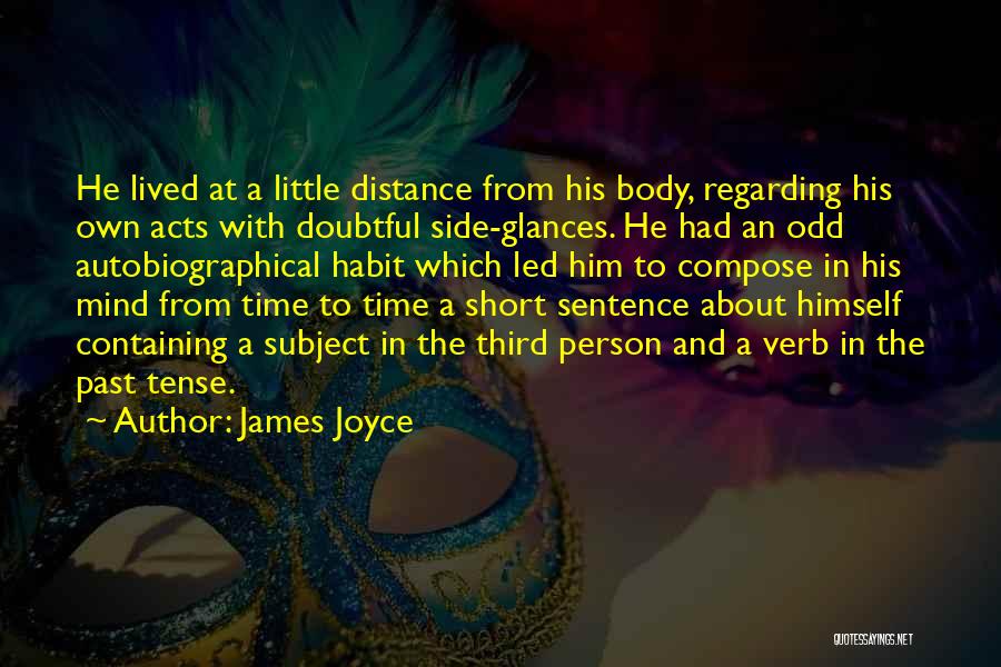 James Joyce Quotes: He Lived At A Little Distance From His Body, Regarding His Own Acts With Doubtful Side-glances. He Had An Odd