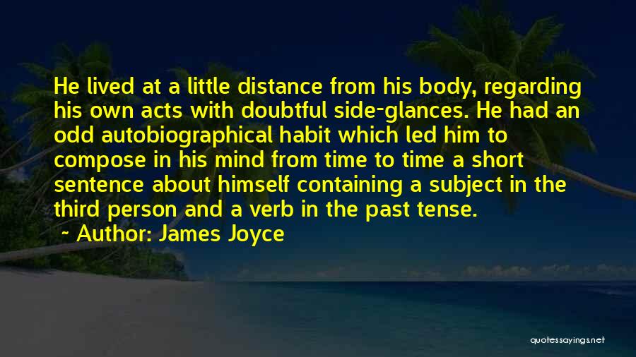 James Joyce Quotes: He Lived At A Little Distance From His Body, Regarding His Own Acts With Doubtful Side-glances. He Had An Odd