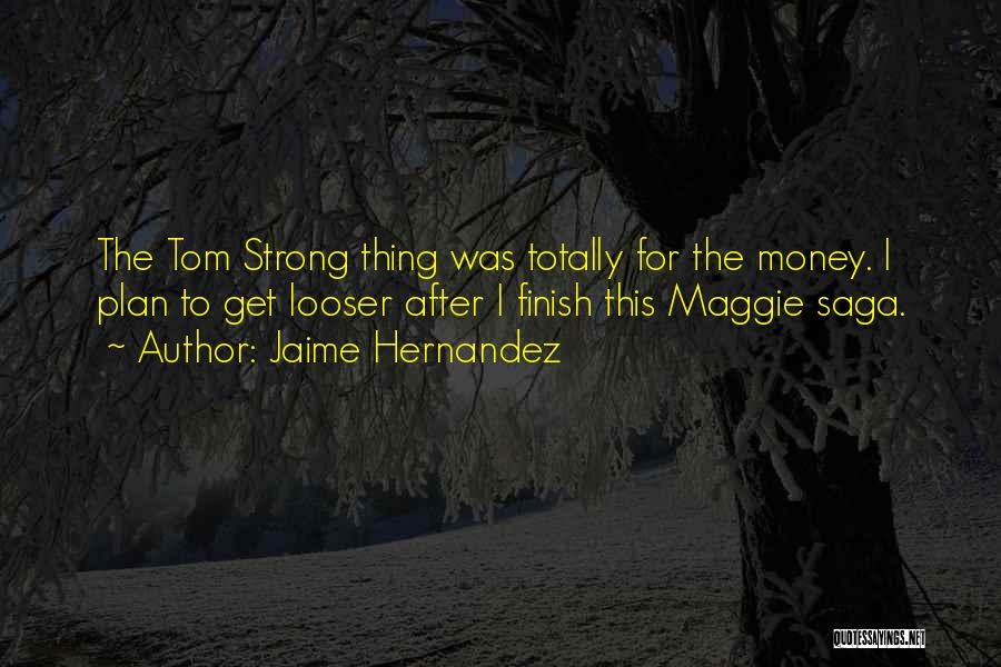 Jaime Hernandez Quotes: The Tom Strong Thing Was Totally For The Money. I Plan To Get Looser After I Finish This Maggie Saga.