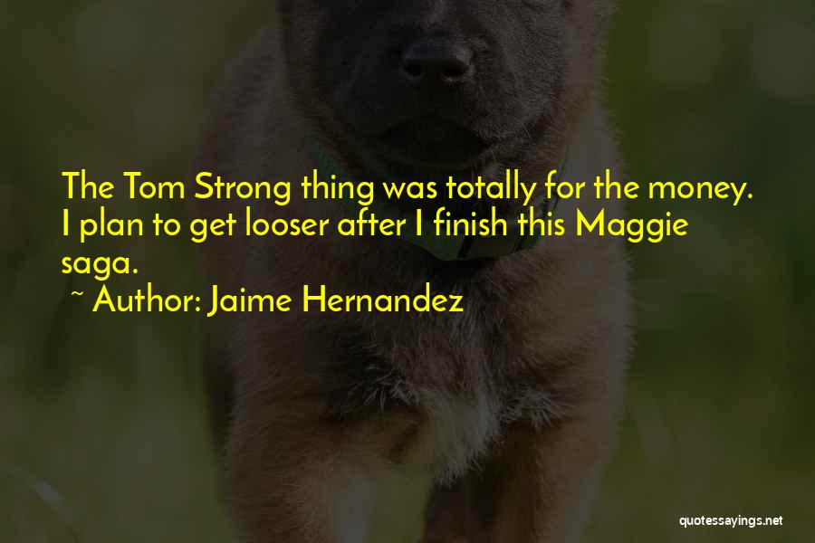 Jaime Hernandez Quotes: The Tom Strong Thing Was Totally For The Money. I Plan To Get Looser After I Finish This Maggie Saga.