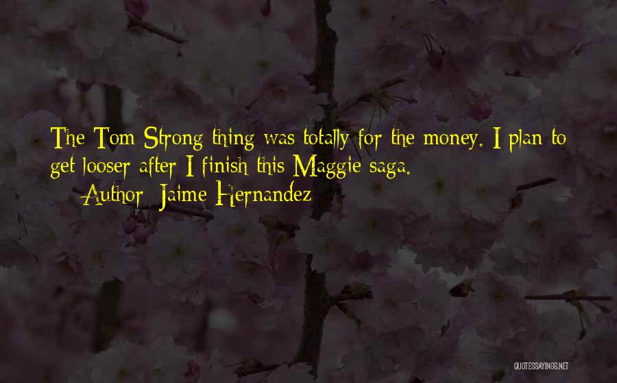 Jaime Hernandez Quotes: The Tom Strong Thing Was Totally For The Money. I Plan To Get Looser After I Finish This Maggie Saga.