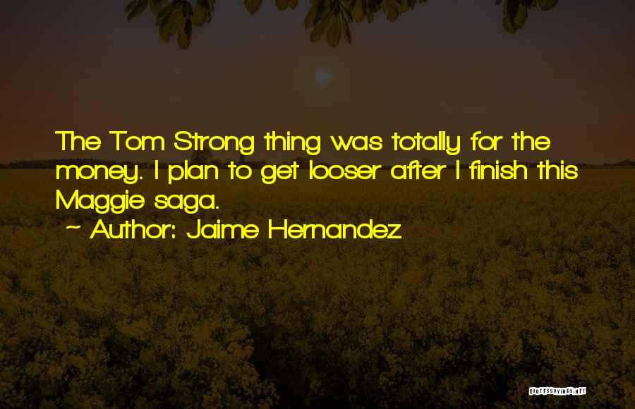 Jaime Hernandez Quotes: The Tom Strong Thing Was Totally For The Money. I Plan To Get Looser After I Finish This Maggie Saga.