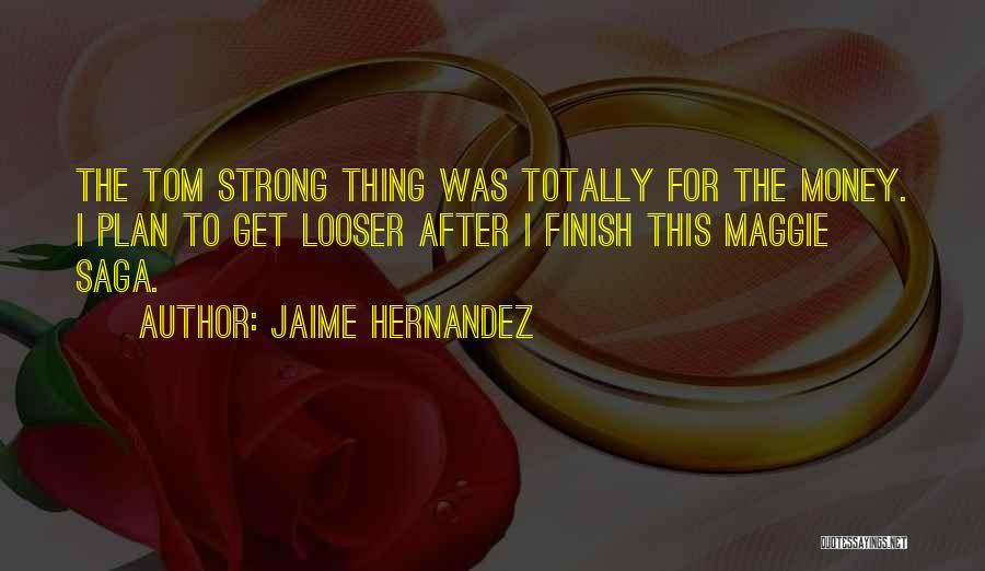 Jaime Hernandez Quotes: The Tom Strong Thing Was Totally For The Money. I Plan To Get Looser After I Finish This Maggie Saga.