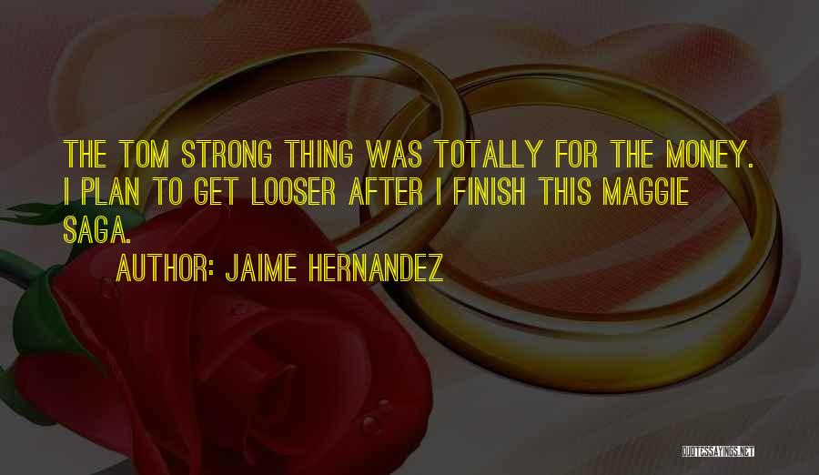 Jaime Hernandez Quotes: The Tom Strong Thing Was Totally For The Money. I Plan To Get Looser After I Finish This Maggie Saga.