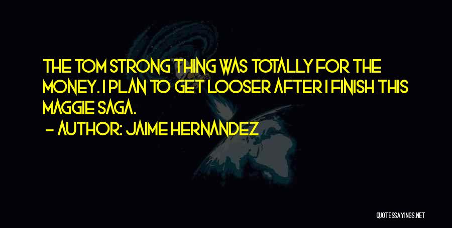 Jaime Hernandez Quotes: The Tom Strong Thing Was Totally For The Money. I Plan To Get Looser After I Finish This Maggie Saga.