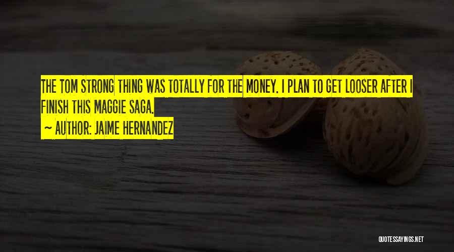 Jaime Hernandez Quotes: The Tom Strong Thing Was Totally For The Money. I Plan To Get Looser After I Finish This Maggie Saga.