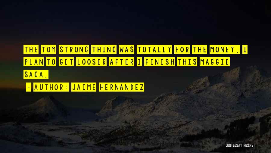 Jaime Hernandez Quotes: The Tom Strong Thing Was Totally For The Money. I Plan To Get Looser After I Finish This Maggie Saga.
