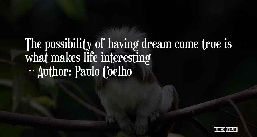 Paulo Coelho Quotes: The Possibility Of Having Dream Come True Is What Makes Life Interesting