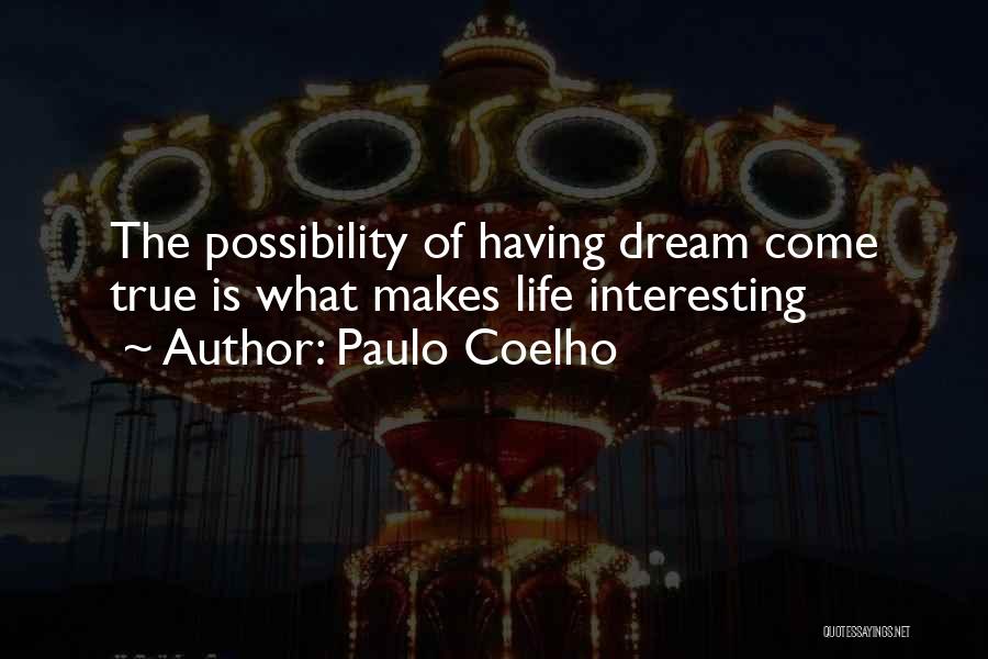 Paulo Coelho Quotes: The Possibility Of Having Dream Come True Is What Makes Life Interesting