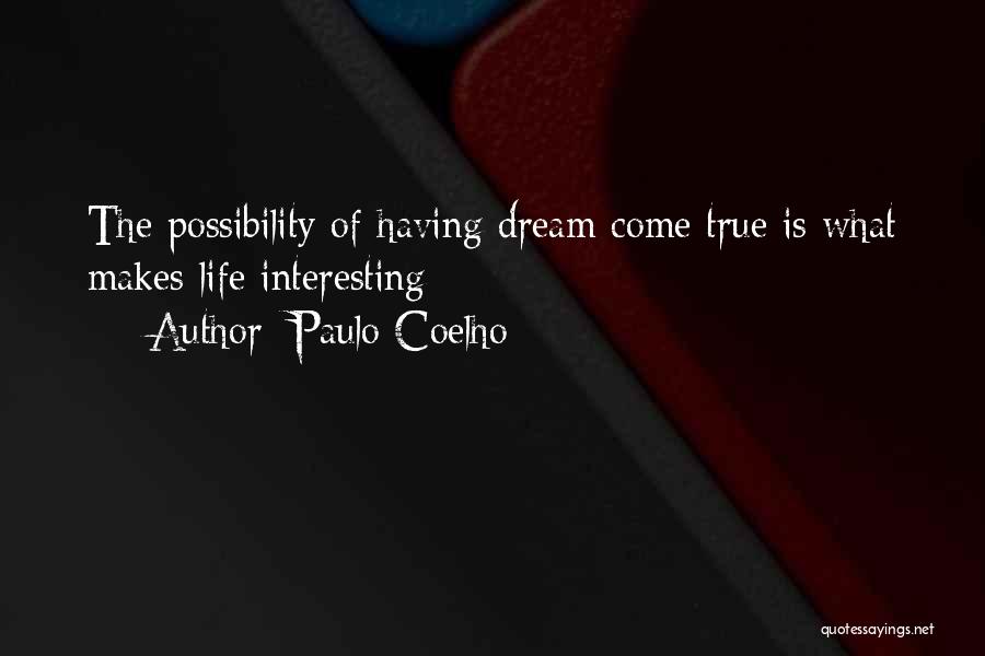 Paulo Coelho Quotes: The Possibility Of Having Dream Come True Is What Makes Life Interesting