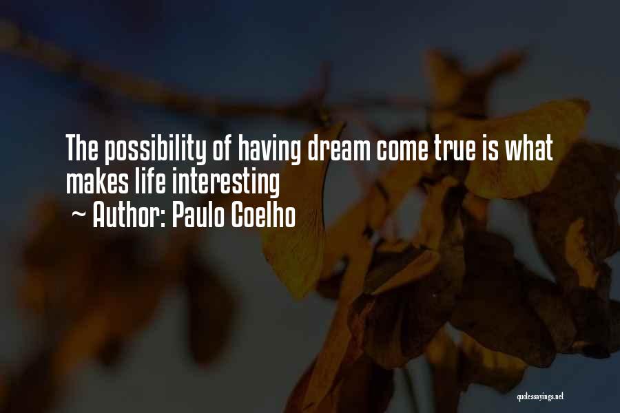 Paulo Coelho Quotes: The Possibility Of Having Dream Come True Is What Makes Life Interesting