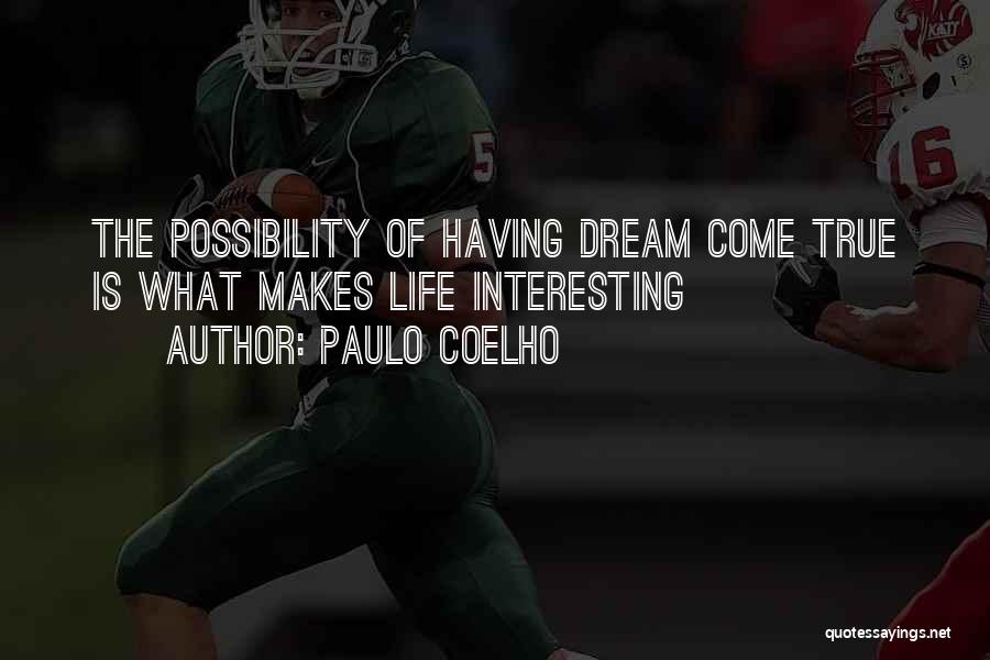 Paulo Coelho Quotes: The Possibility Of Having Dream Come True Is What Makes Life Interesting