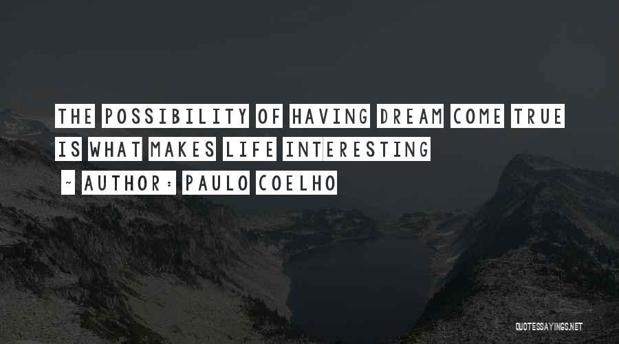 Paulo Coelho Quotes: The Possibility Of Having Dream Come True Is What Makes Life Interesting