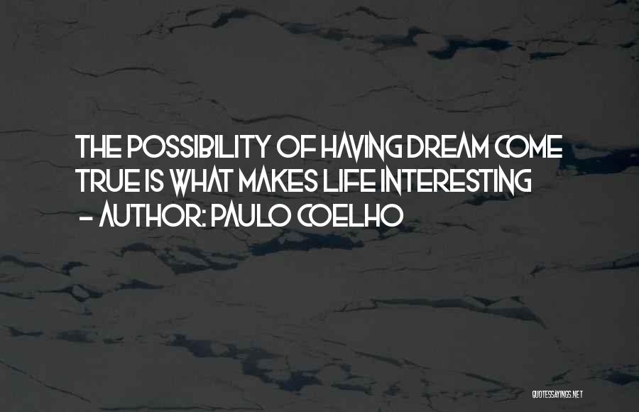 Paulo Coelho Quotes: The Possibility Of Having Dream Come True Is What Makes Life Interesting