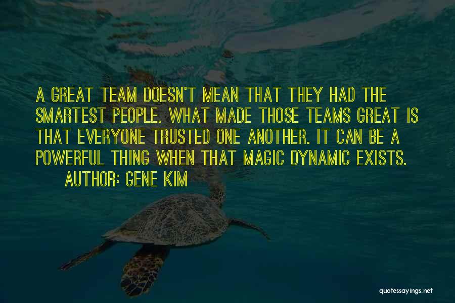 Gene Kim Quotes: A Great Team Doesn't Mean That They Had The Smartest People. What Made Those Teams Great Is That Everyone Trusted