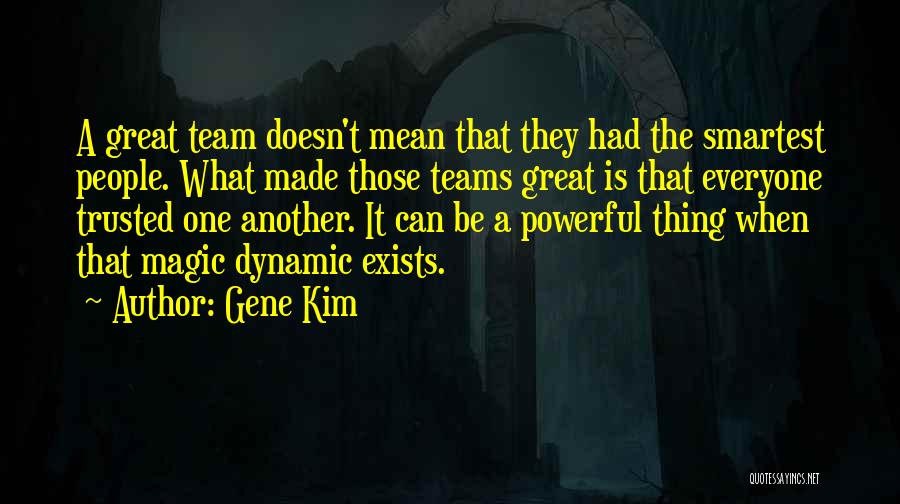 Gene Kim Quotes: A Great Team Doesn't Mean That They Had The Smartest People. What Made Those Teams Great Is That Everyone Trusted