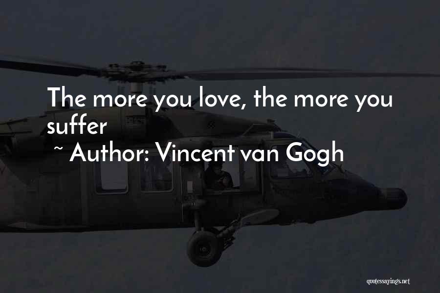 Vincent Van Gogh Quotes: The More You Love, The More You Suffer