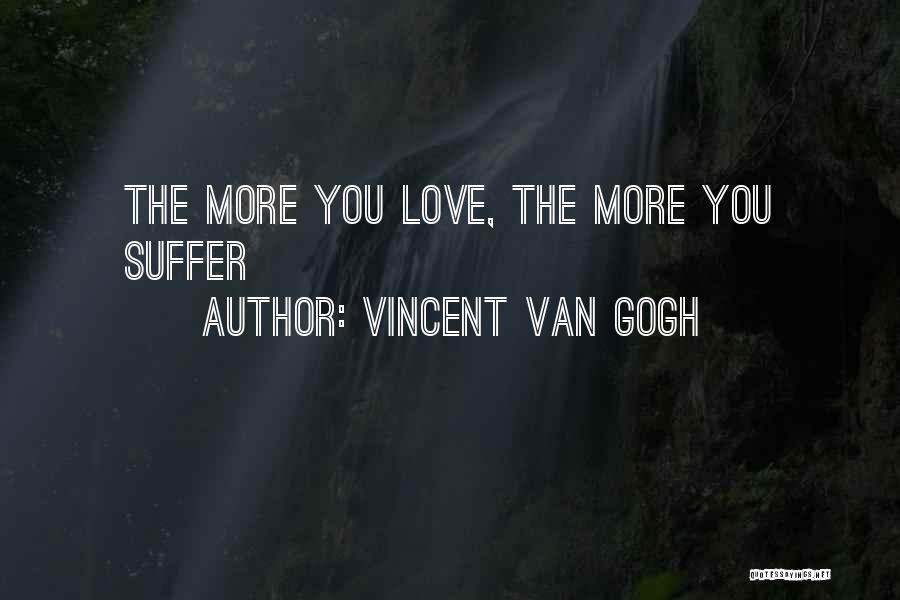 Vincent Van Gogh Quotes: The More You Love, The More You Suffer