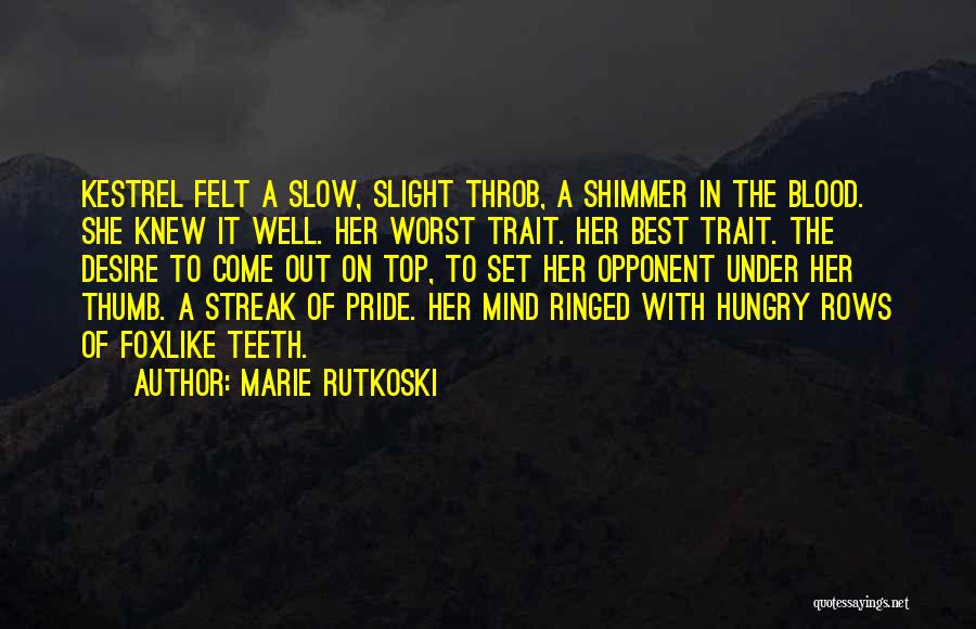 Marie Rutkoski Quotes: Kestrel Felt A Slow, Slight Throb, A Shimmer In The Blood. She Knew It Well. Her Worst Trait. Her Best