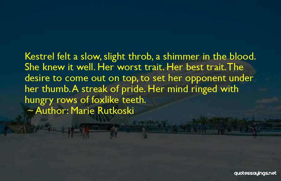 Marie Rutkoski Quotes: Kestrel Felt A Slow, Slight Throb, A Shimmer In The Blood. She Knew It Well. Her Worst Trait. Her Best