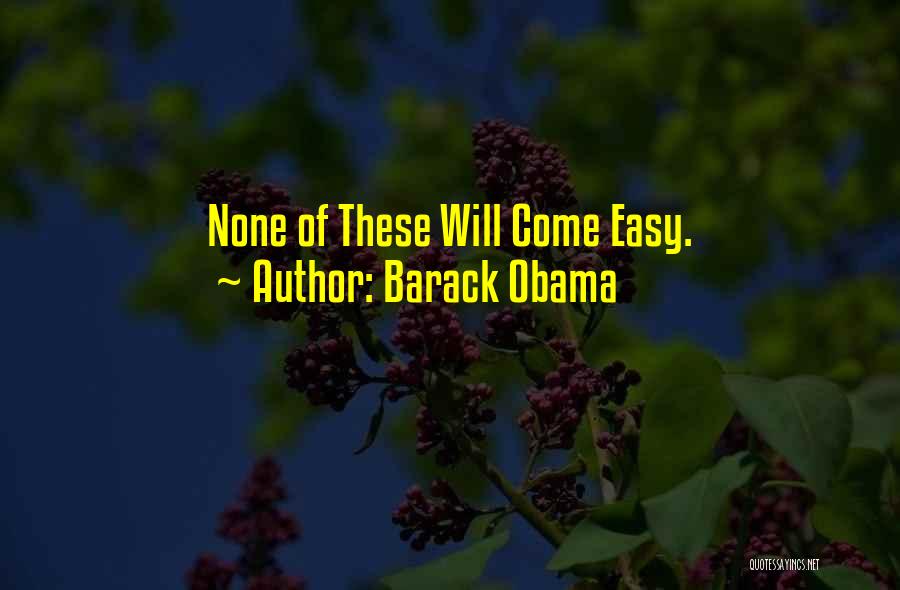 Barack Obama Quotes: None Of These Will Come Easy.