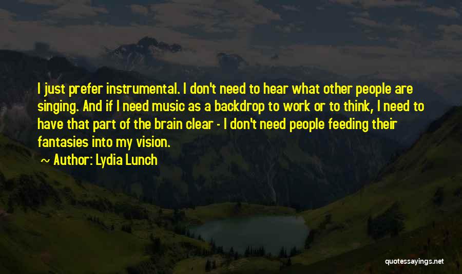 Lydia Lunch Quotes: I Just Prefer Instrumental. I Don't Need To Hear What Other People Are Singing. And If I Need Music As