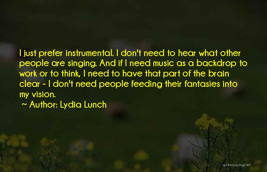 Lydia Lunch Quotes: I Just Prefer Instrumental. I Don't Need To Hear What Other People Are Singing. And If I Need Music As