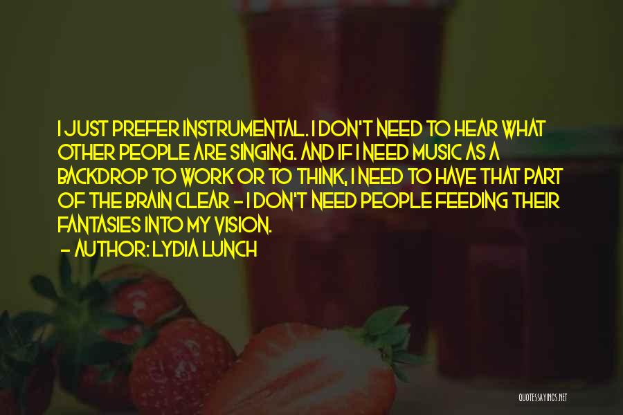 Lydia Lunch Quotes: I Just Prefer Instrumental. I Don't Need To Hear What Other People Are Singing. And If I Need Music As