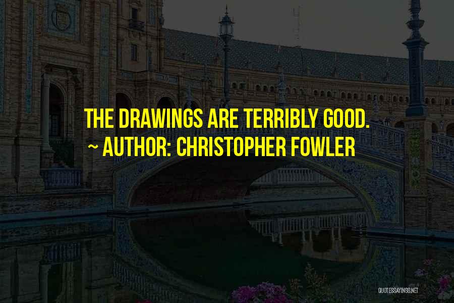 Christopher Fowler Quotes: The Drawings Are Terribly Good.