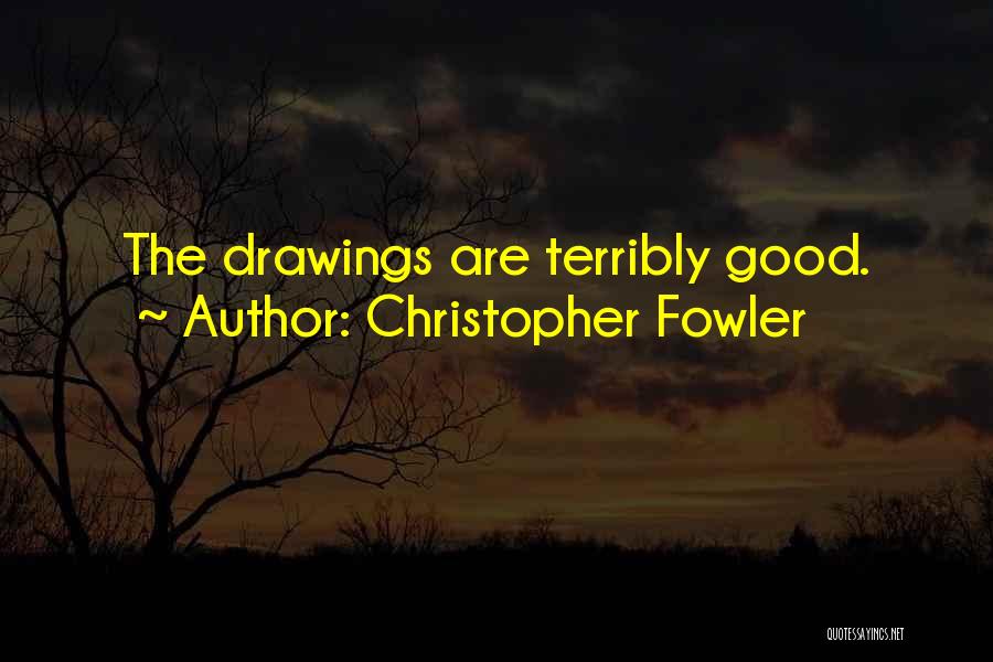 Christopher Fowler Quotes: The Drawings Are Terribly Good.