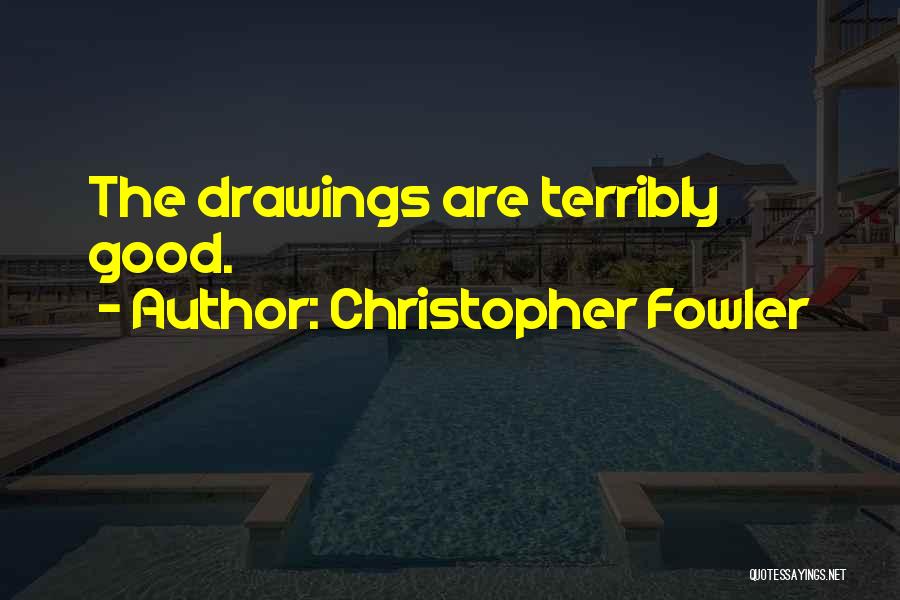 Christopher Fowler Quotes: The Drawings Are Terribly Good.