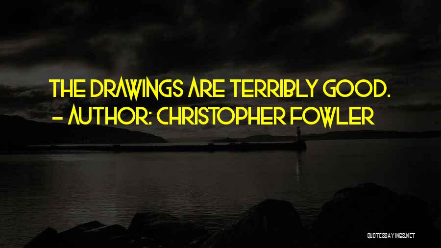 Christopher Fowler Quotes: The Drawings Are Terribly Good.