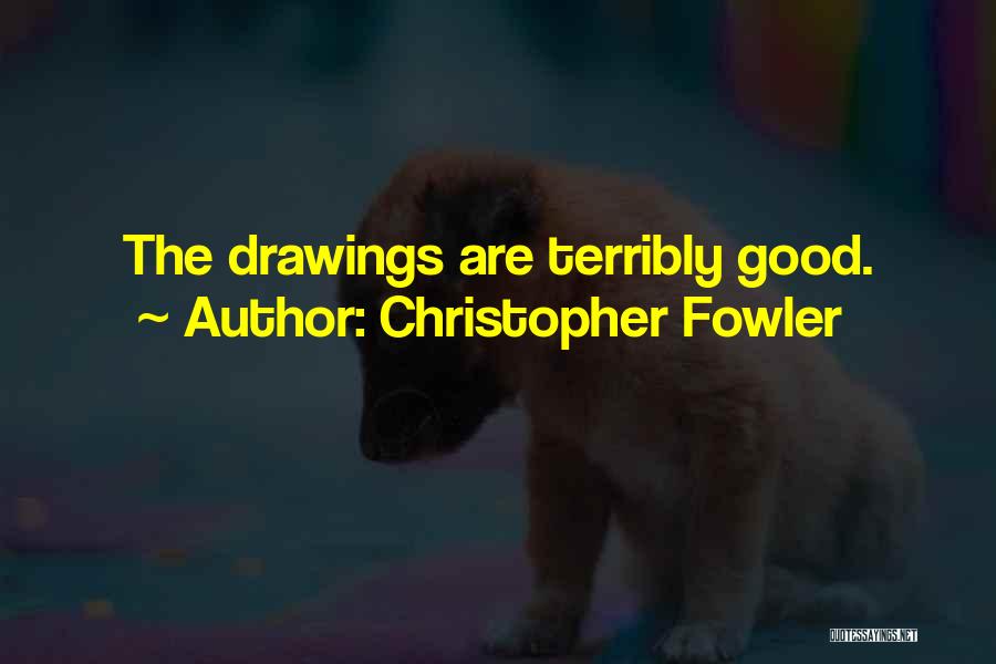 Christopher Fowler Quotes: The Drawings Are Terribly Good.