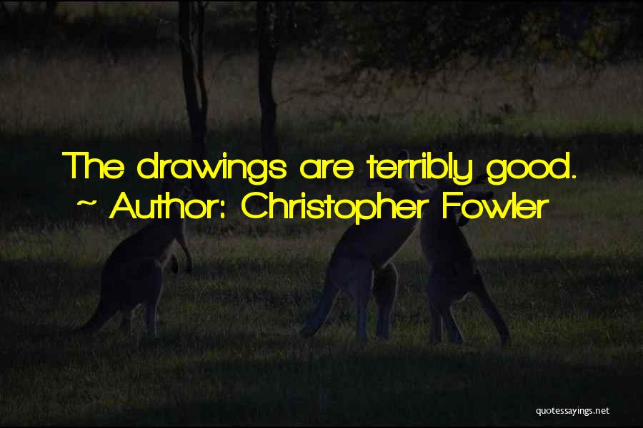 Christopher Fowler Quotes: The Drawings Are Terribly Good.