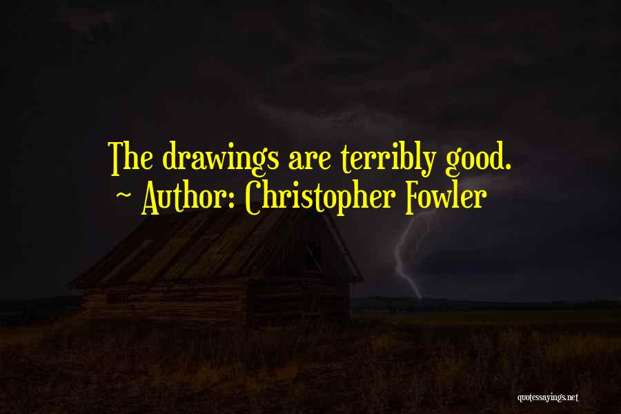 Christopher Fowler Quotes: The Drawings Are Terribly Good.
