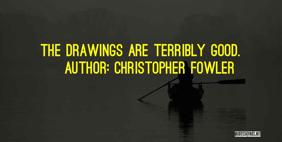 Christopher Fowler Quotes: The Drawings Are Terribly Good.