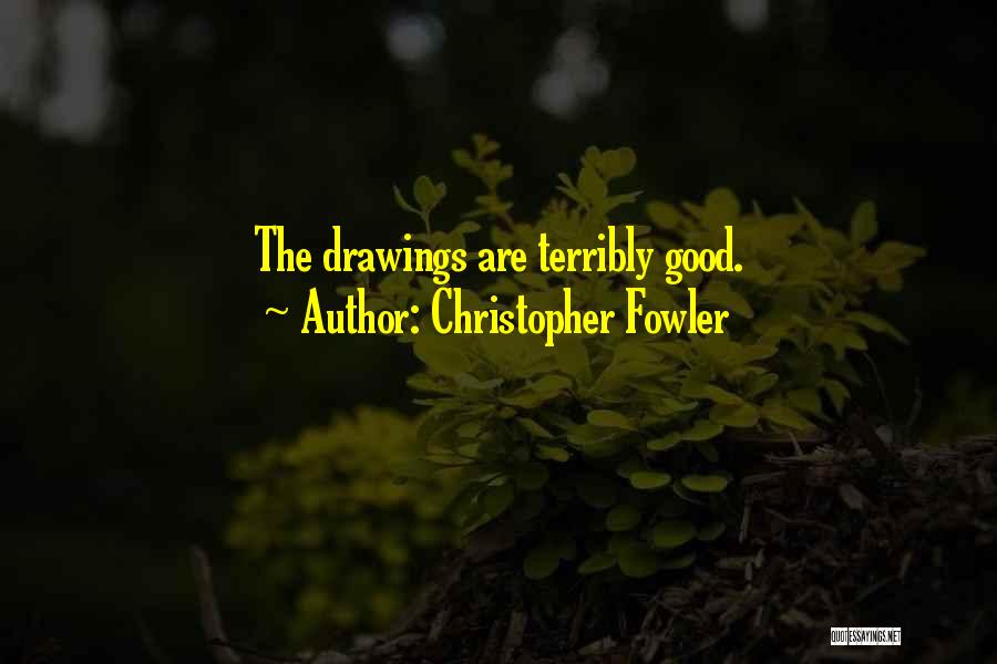 Christopher Fowler Quotes: The Drawings Are Terribly Good.