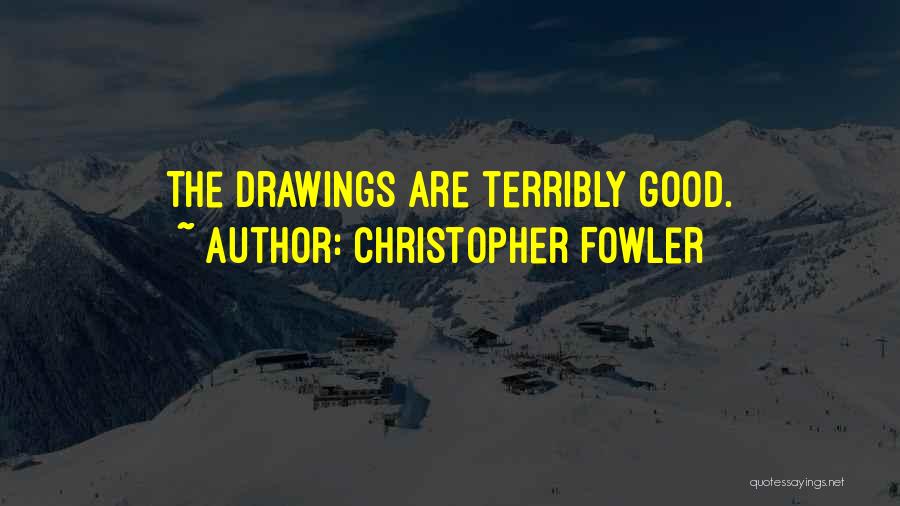 Christopher Fowler Quotes: The Drawings Are Terribly Good.